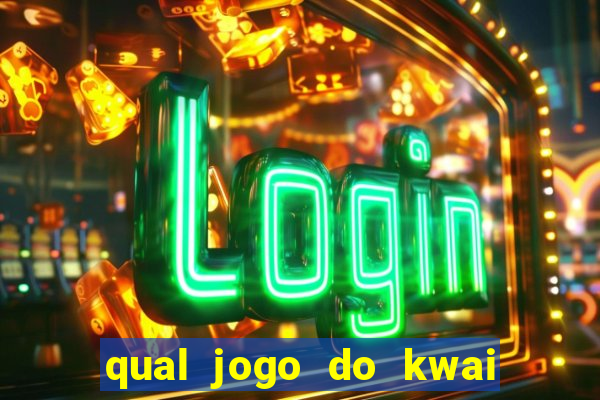 qual jogo do kwai que ganha mais dinheiro